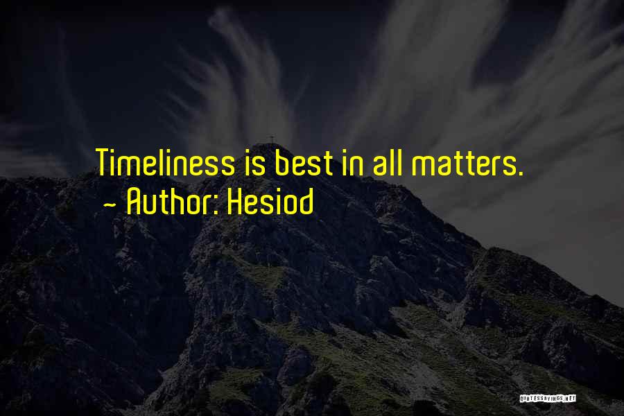 Hesiod Quotes: Timeliness Is Best In All Matters.