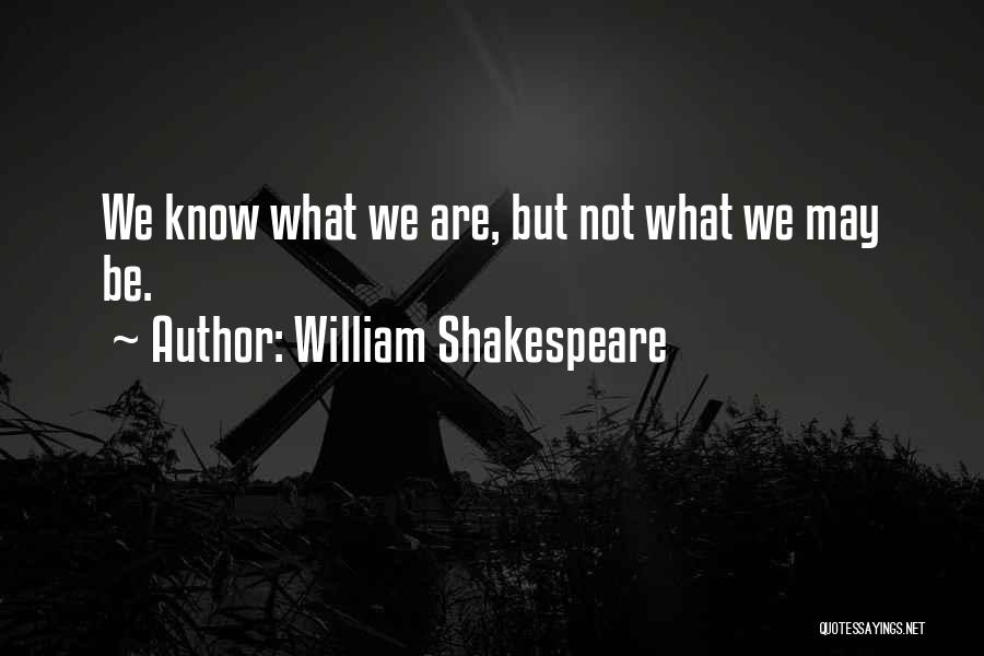 William Shakespeare Quotes: We Know What We Are, But Not What We May Be.