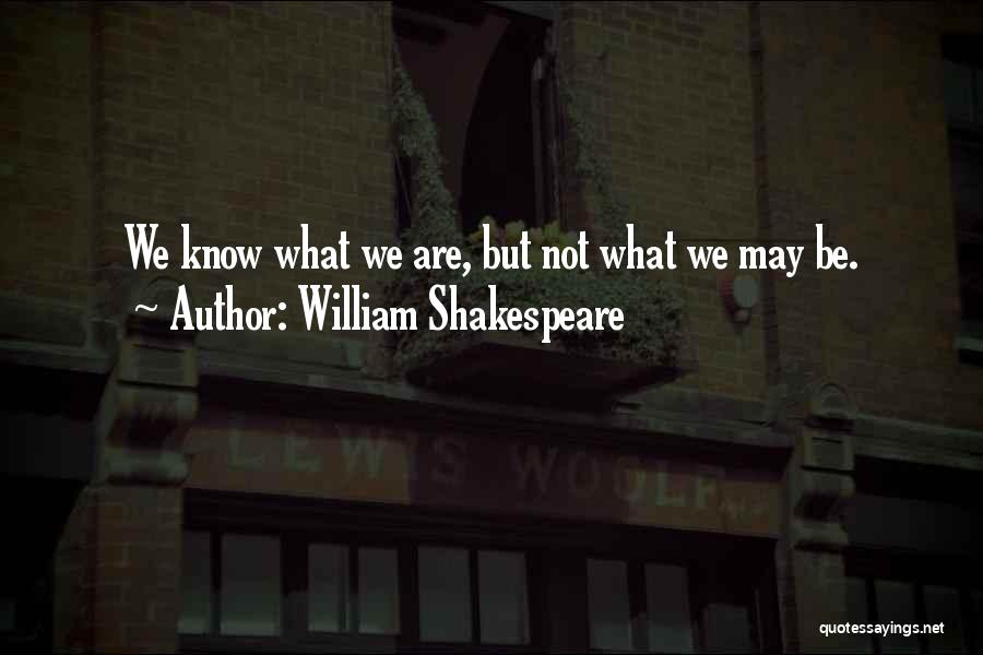 William Shakespeare Quotes: We Know What We Are, But Not What We May Be.