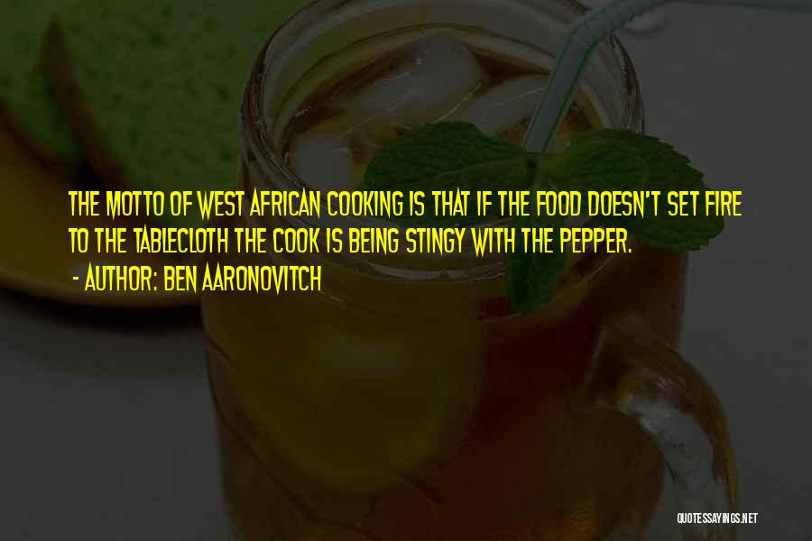 Ben Aaronovitch Quotes: The Motto Of West African Cooking Is That If The Food Doesn't Set Fire To The Tablecloth The Cook Is