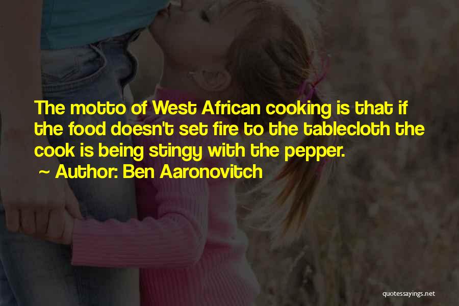 Ben Aaronovitch Quotes: The Motto Of West African Cooking Is That If The Food Doesn't Set Fire To The Tablecloth The Cook Is