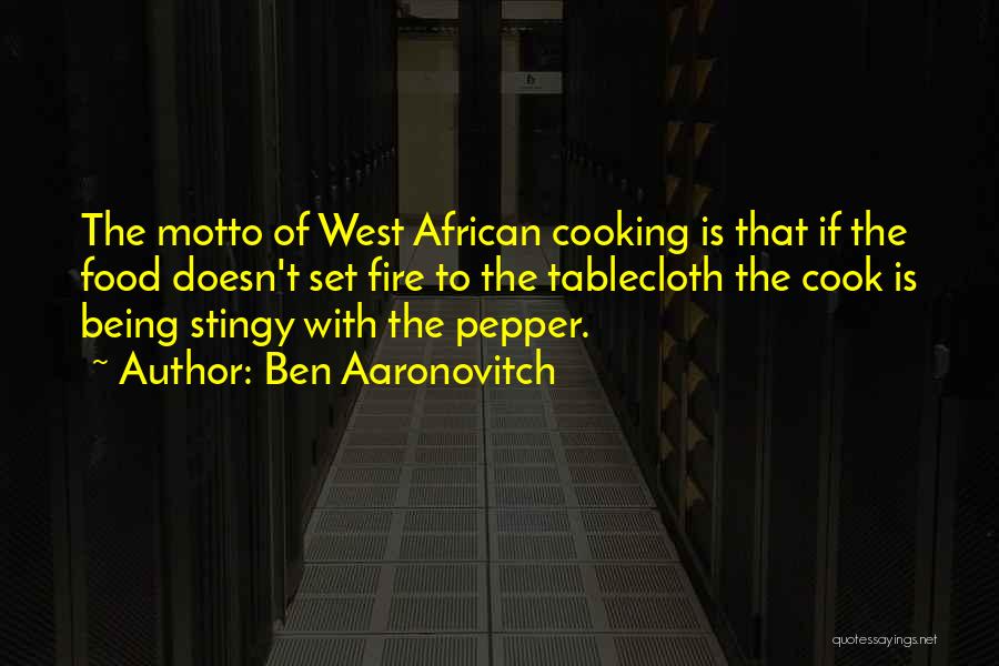 Ben Aaronovitch Quotes: The Motto Of West African Cooking Is That If The Food Doesn't Set Fire To The Tablecloth The Cook Is