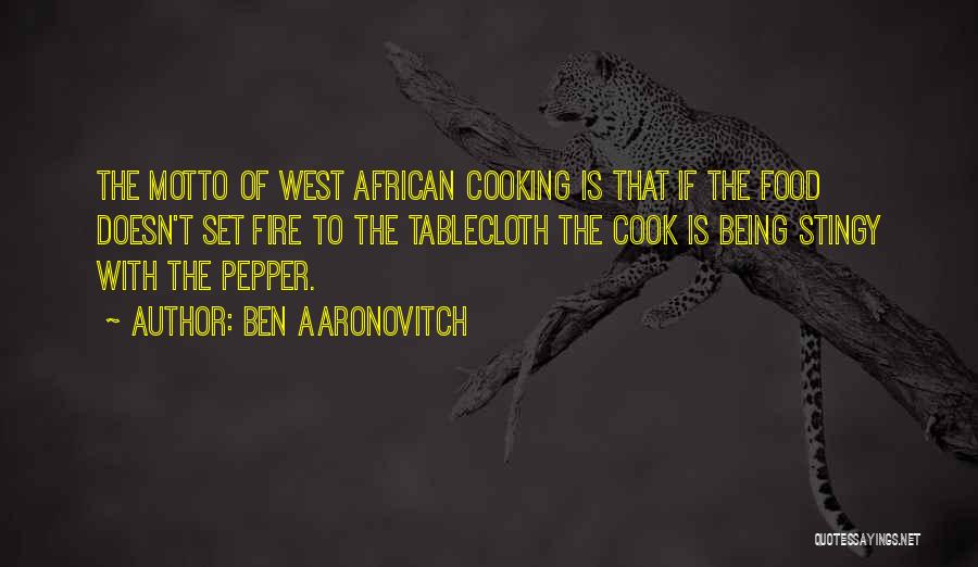 Ben Aaronovitch Quotes: The Motto Of West African Cooking Is That If The Food Doesn't Set Fire To The Tablecloth The Cook Is
