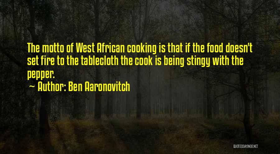 Ben Aaronovitch Quotes: The Motto Of West African Cooking Is That If The Food Doesn't Set Fire To The Tablecloth The Cook Is