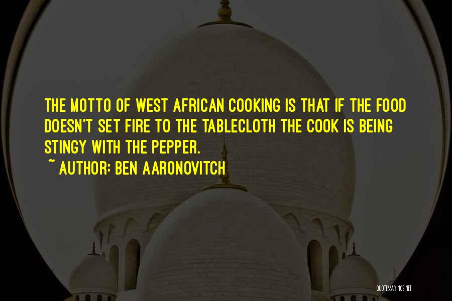 Ben Aaronovitch Quotes: The Motto Of West African Cooking Is That If The Food Doesn't Set Fire To The Tablecloth The Cook Is