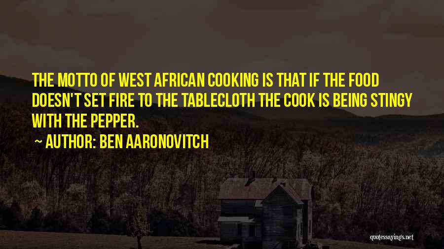 Ben Aaronovitch Quotes: The Motto Of West African Cooking Is That If The Food Doesn't Set Fire To The Tablecloth The Cook Is