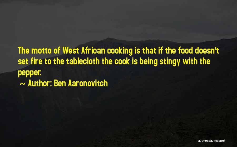 Ben Aaronovitch Quotes: The Motto Of West African Cooking Is That If The Food Doesn't Set Fire To The Tablecloth The Cook Is