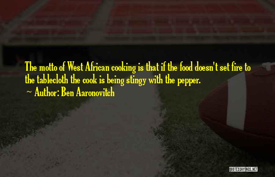 Ben Aaronovitch Quotes: The Motto Of West African Cooking Is That If The Food Doesn't Set Fire To The Tablecloth The Cook Is