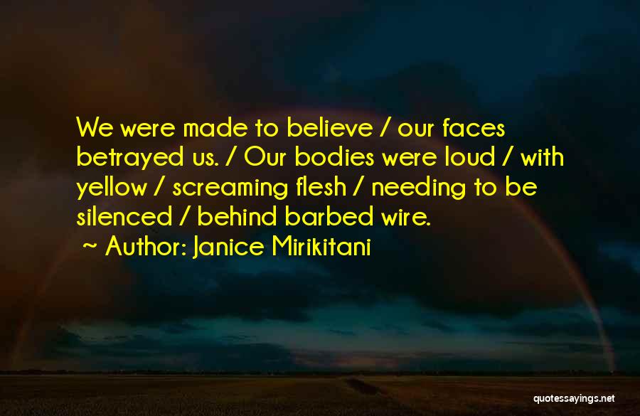 Janice Mirikitani Quotes: We Were Made To Believe / Our Faces Betrayed Us. / Our Bodies Were Loud / With Yellow / Screaming