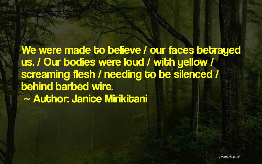 Janice Mirikitani Quotes: We Were Made To Believe / Our Faces Betrayed Us. / Our Bodies Were Loud / With Yellow / Screaming