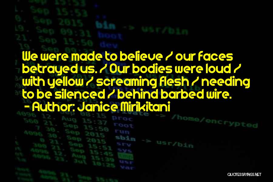 Janice Mirikitani Quotes: We Were Made To Believe / Our Faces Betrayed Us. / Our Bodies Were Loud / With Yellow / Screaming