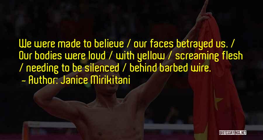 Janice Mirikitani Quotes: We Were Made To Believe / Our Faces Betrayed Us. / Our Bodies Were Loud / With Yellow / Screaming