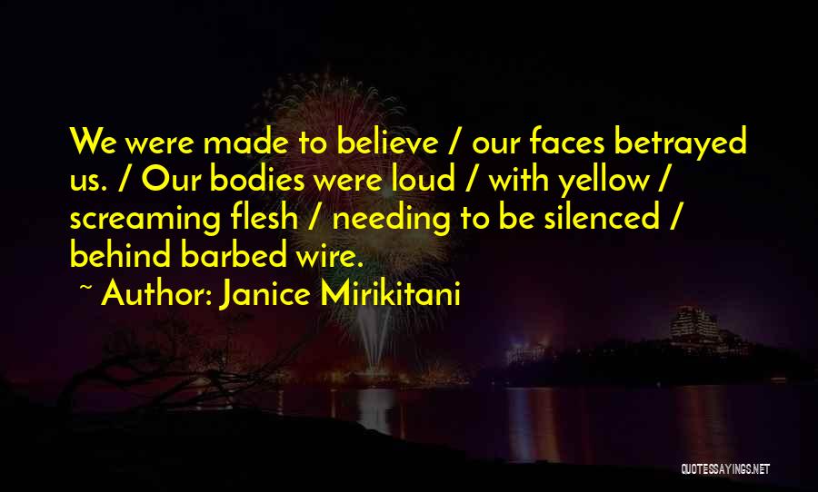 Janice Mirikitani Quotes: We Were Made To Believe / Our Faces Betrayed Us. / Our Bodies Were Loud / With Yellow / Screaming