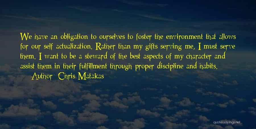 Chris Matakas Quotes: We Have An Obligation To Ourselves To Foster The Environment That Allows For Our Self-actualization. Rather Than My Gifts Serving
