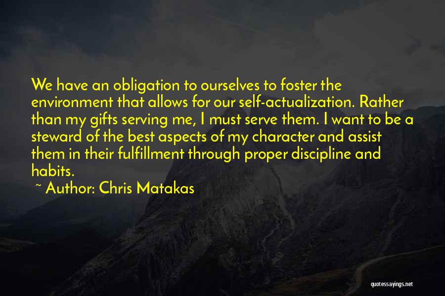 Chris Matakas Quotes: We Have An Obligation To Ourselves To Foster The Environment That Allows For Our Self-actualization. Rather Than My Gifts Serving