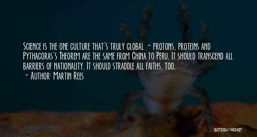 Martin Rees Quotes: Science Is The One Culture That's Truly Global - Protons, Proteins And Pythagoras's Theorem Are The Same From China To