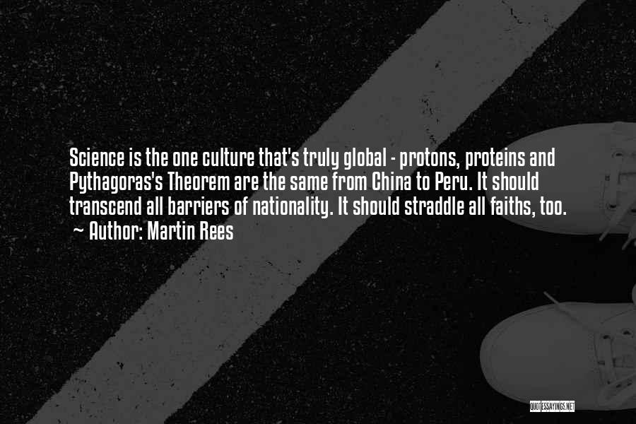 Martin Rees Quotes: Science Is The One Culture That's Truly Global - Protons, Proteins And Pythagoras's Theorem Are The Same From China To