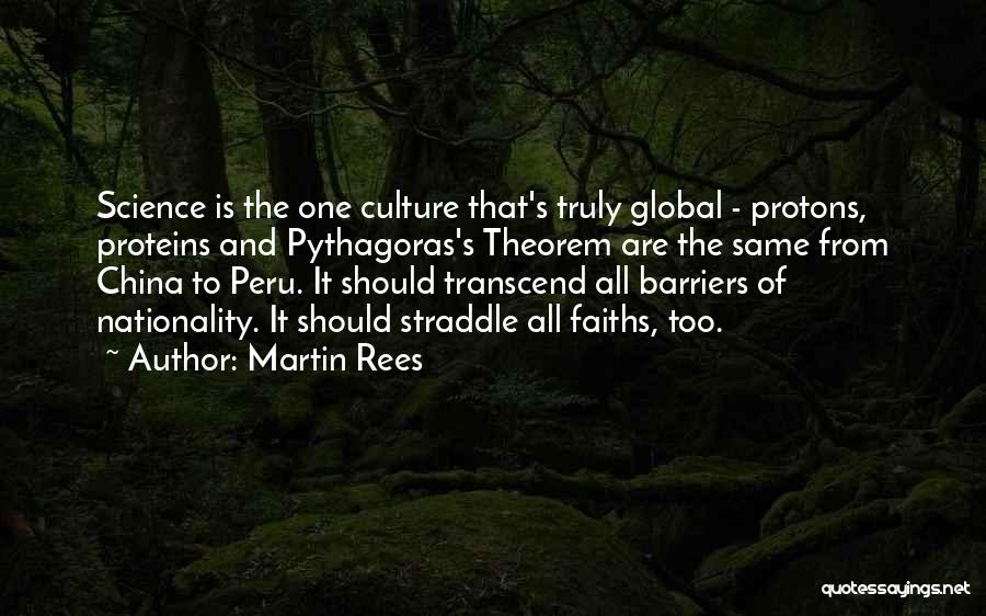 Martin Rees Quotes: Science Is The One Culture That's Truly Global - Protons, Proteins And Pythagoras's Theorem Are The Same From China To