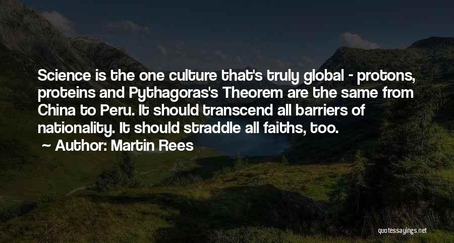 Martin Rees Quotes: Science Is The One Culture That's Truly Global - Protons, Proteins And Pythagoras's Theorem Are The Same From China To