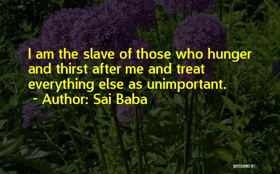 Sai Baba Quotes: I Am The Slave Of Those Who Hunger And Thirst After Me And Treat Everything Else As Unimportant.