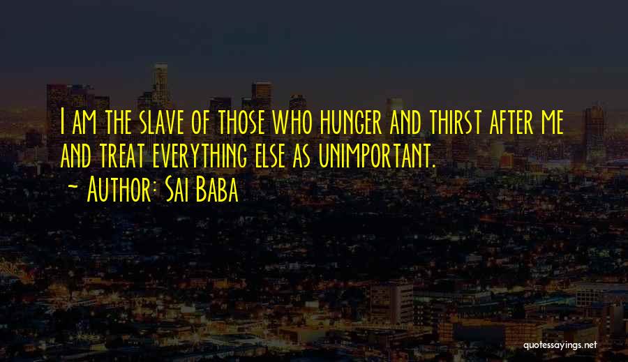 Sai Baba Quotes: I Am The Slave Of Those Who Hunger And Thirst After Me And Treat Everything Else As Unimportant.