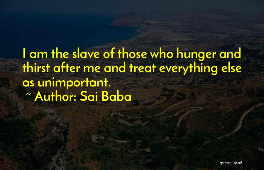 Sai Baba Quotes: I Am The Slave Of Those Who Hunger And Thirst After Me And Treat Everything Else As Unimportant.