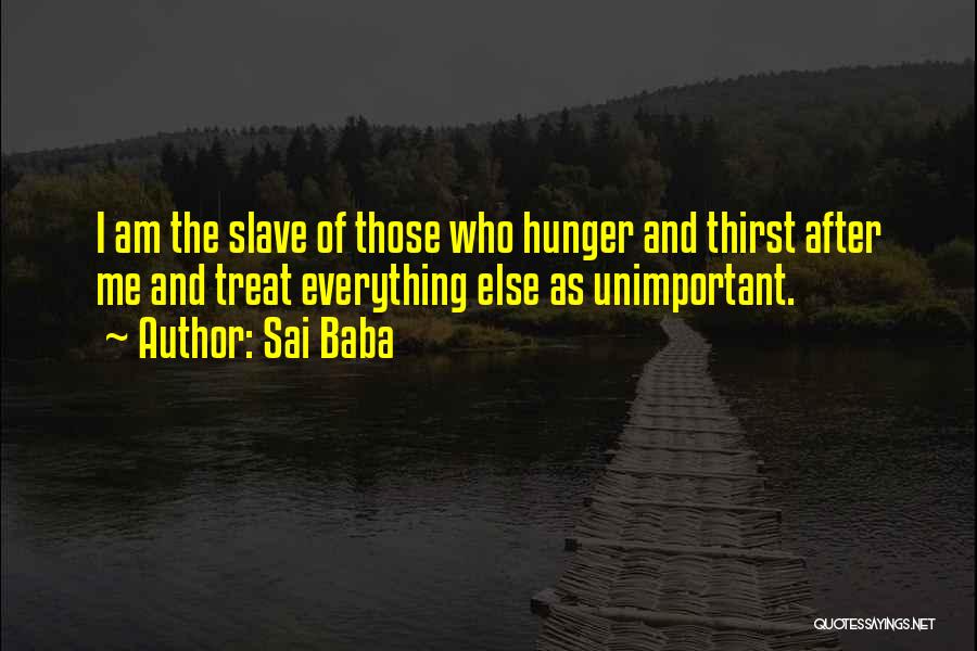 Sai Baba Quotes: I Am The Slave Of Those Who Hunger And Thirst After Me And Treat Everything Else As Unimportant.