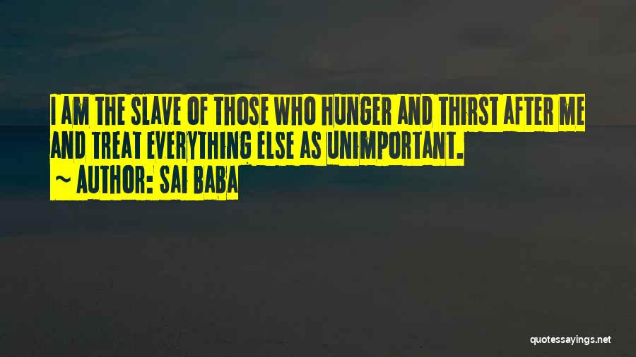 Sai Baba Quotes: I Am The Slave Of Those Who Hunger And Thirst After Me And Treat Everything Else As Unimportant.