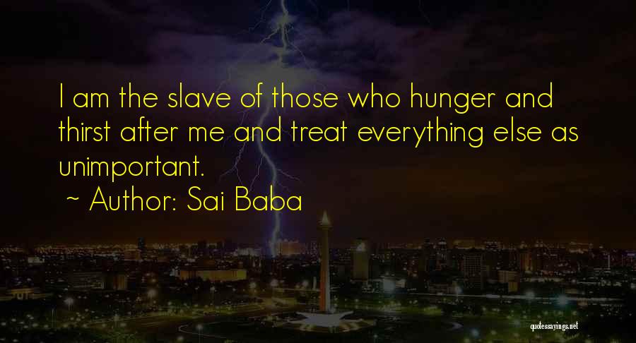 Sai Baba Quotes: I Am The Slave Of Those Who Hunger And Thirst After Me And Treat Everything Else As Unimportant.