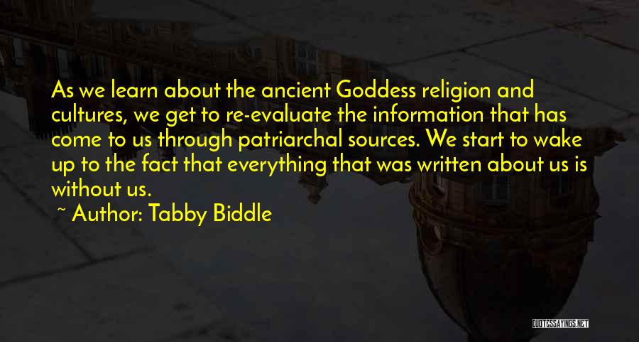 Tabby Biddle Quotes: As We Learn About The Ancient Goddess Religion And Cultures, We Get To Re-evaluate The Information That Has Come To