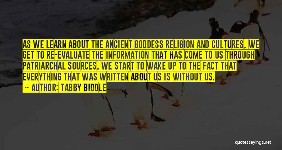 Tabby Biddle Quotes: As We Learn About The Ancient Goddess Religion And Cultures, We Get To Re-evaluate The Information That Has Come To