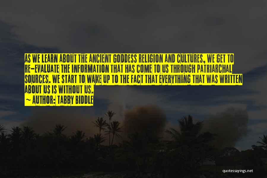 Tabby Biddle Quotes: As We Learn About The Ancient Goddess Religion And Cultures, We Get To Re-evaluate The Information That Has Come To