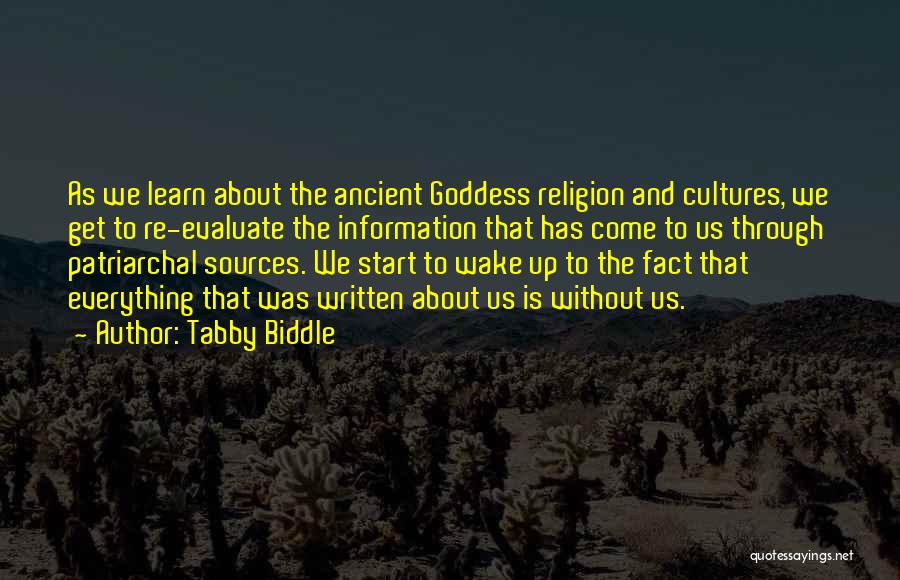 Tabby Biddle Quotes: As We Learn About The Ancient Goddess Religion And Cultures, We Get To Re-evaluate The Information That Has Come To