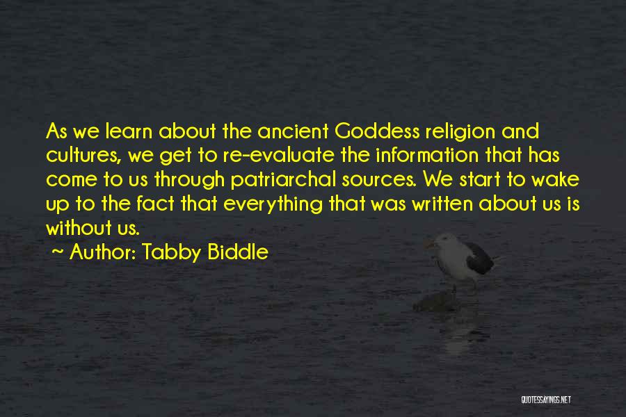 Tabby Biddle Quotes: As We Learn About The Ancient Goddess Religion And Cultures, We Get To Re-evaluate The Information That Has Come To