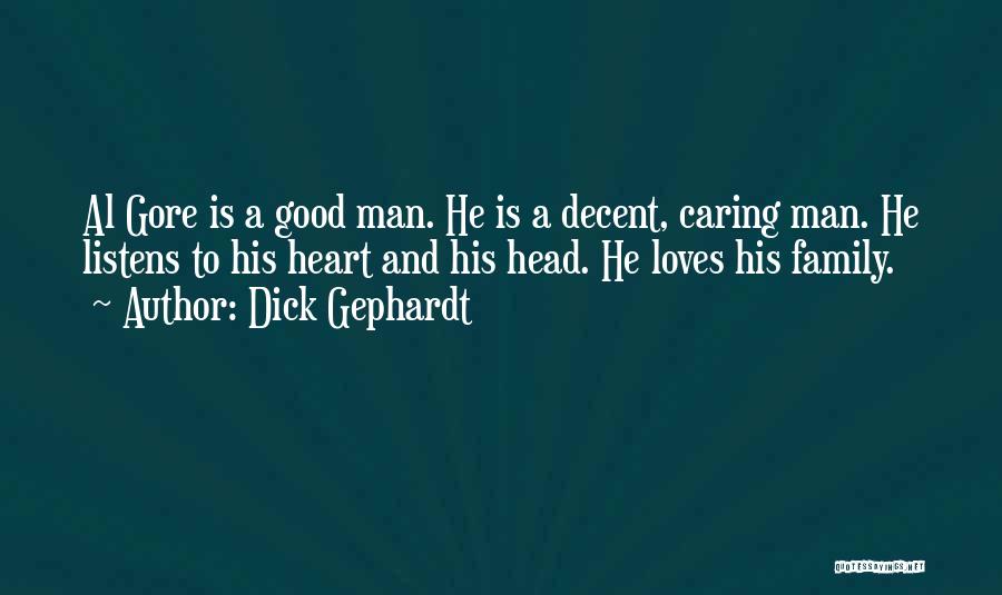 Dick Gephardt Quotes: Al Gore Is A Good Man. He Is A Decent, Caring Man. He Listens To His Heart And His Head.