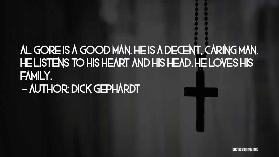 Dick Gephardt Quotes: Al Gore Is A Good Man. He Is A Decent, Caring Man. He Listens To His Heart And His Head.