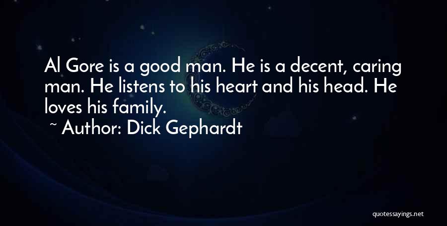 Dick Gephardt Quotes: Al Gore Is A Good Man. He Is A Decent, Caring Man. He Listens To His Heart And His Head.