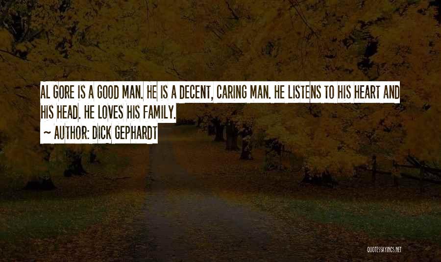 Dick Gephardt Quotes: Al Gore Is A Good Man. He Is A Decent, Caring Man. He Listens To His Heart And His Head.