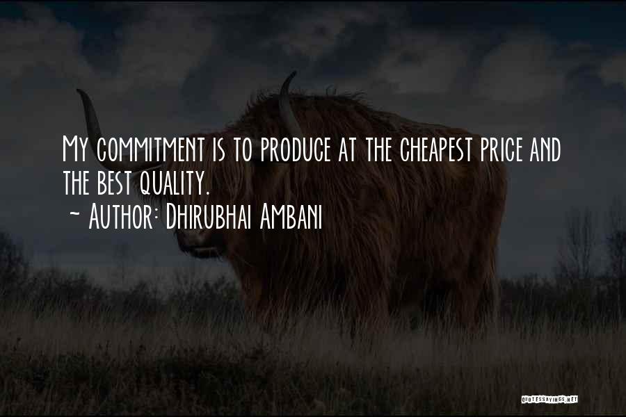 Dhirubhai Ambani Quotes: My Commitment Is To Produce At The Cheapest Price And The Best Quality.