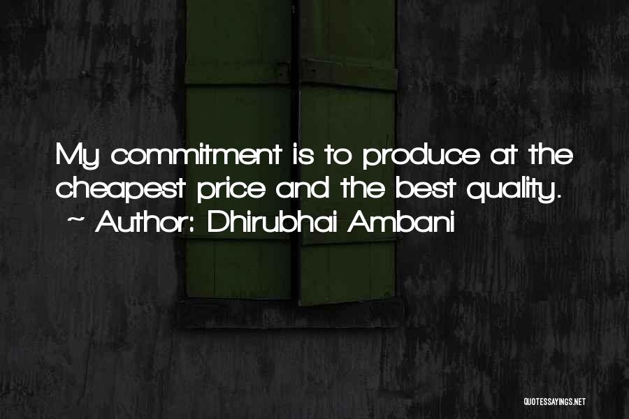 Dhirubhai Ambani Quotes: My Commitment Is To Produce At The Cheapest Price And The Best Quality.
