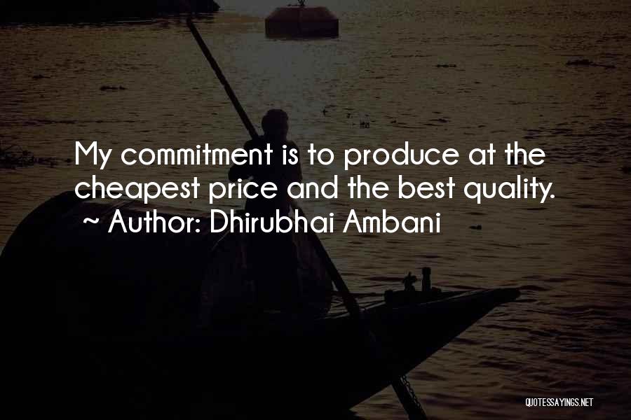 Dhirubhai Ambani Quotes: My Commitment Is To Produce At The Cheapest Price And The Best Quality.