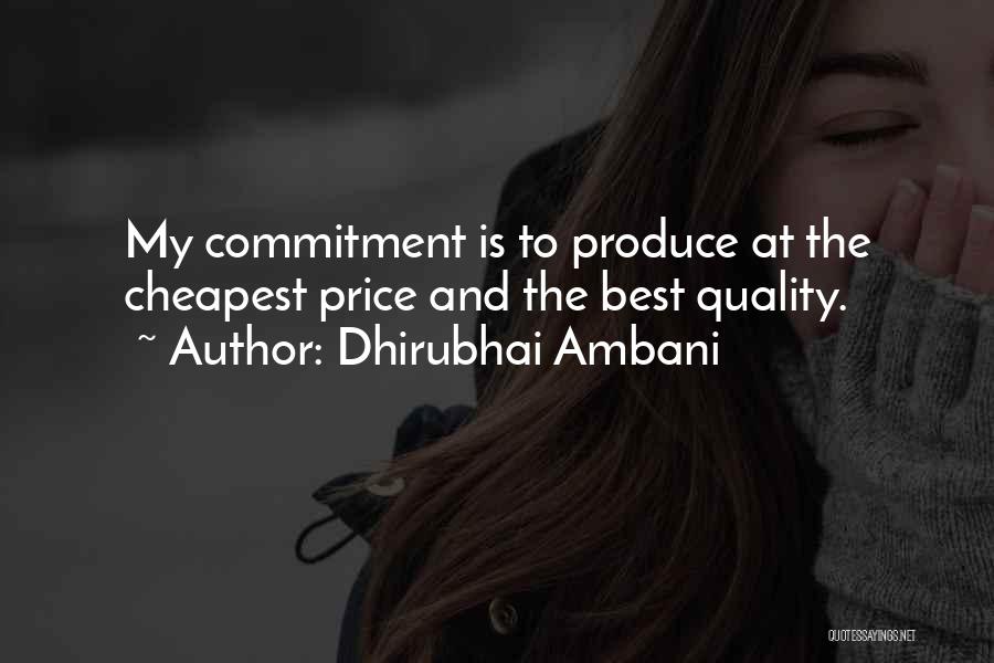 Dhirubhai Ambani Quotes: My Commitment Is To Produce At The Cheapest Price And The Best Quality.