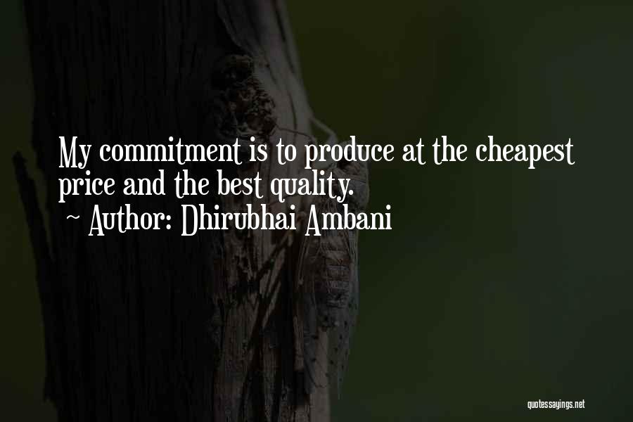 Dhirubhai Ambani Quotes: My Commitment Is To Produce At The Cheapest Price And The Best Quality.