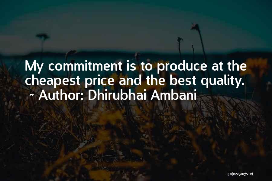 Dhirubhai Ambani Quotes: My Commitment Is To Produce At The Cheapest Price And The Best Quality.