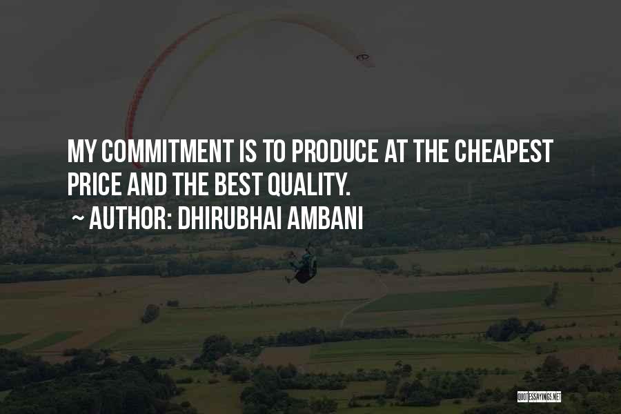 Dhirubhai Ambani Quotes: My Commitment Is To Produce At The Cheapest Price And The Best Quality.