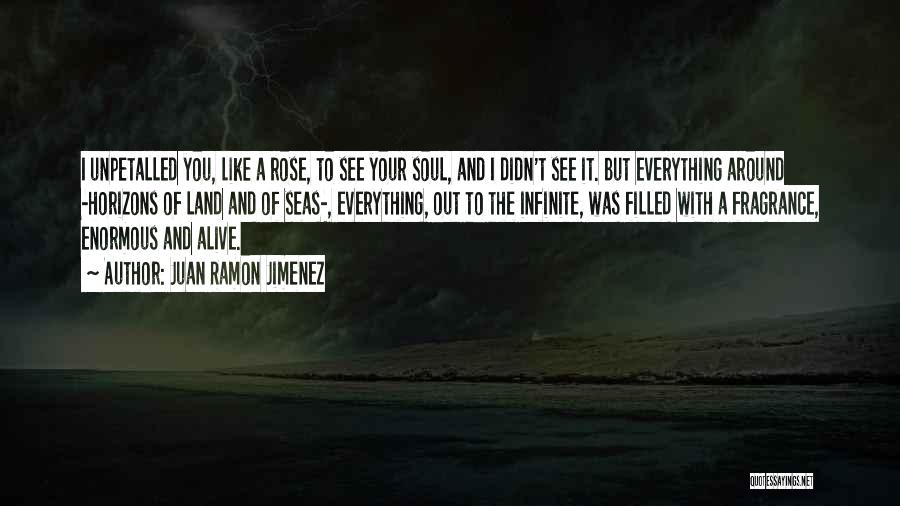 Juan Ramon Jimenez Quotes: I Unpetalled You, Like A Rose, To See Your Soul, And I Didn't See It. But Everything Around -horizons Of