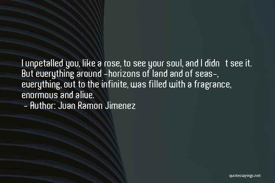 Juan Ramon Jimenez Quotes: I Unpetalled You, Like A Rose, To See Your Soul, And I Didn't See It. But Everything Around -horizons Of