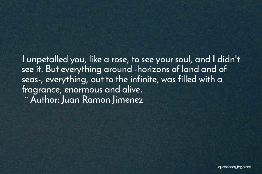 Juan Ramon Jimenez Quotes: I Unpetalled You, Like A Rose, To See Your Soul, And I Didn't See It. But Everything Around -horizons Of