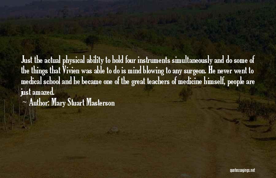 Mary Stuart Masterson Quotes: Just The Actual Physical Ability To Hold Four Instruments Simultaneously And Do Some Of The Things That Vivien Was Able