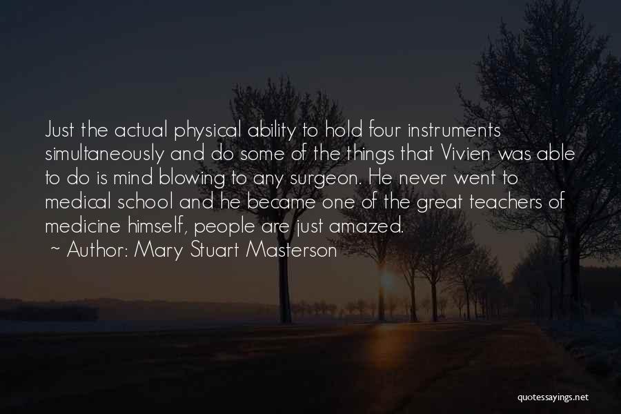Mary Stuart Masterson Quotes: Just The Actual Physical Ability To Hold Four Instruments Simultaneously And Do Some Of The Things That Vivien Was Able